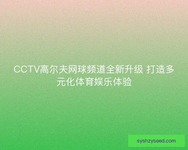 CCTV高尔夫网球频道全新升级 打造多元化体育娱乐体验